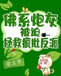 佛系炮灰被迫拯救疯批反派番外免费阅读 佛系炮灰被迫拯救疯批反派番外免费阅读