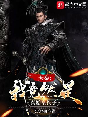 大秦我竟然是秦始皇长子免费阅读 大秦我竟然是秦始皇长子免费阅读