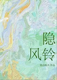 隐风铃望山晚舟免费阅读 隐风铃望山晚舟免费阅读