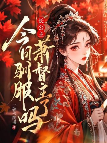 长公主今日驯服萧督主了吗百度 长公主今日驯服萧督主了吗百度