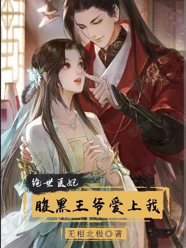 绝世医妃腹黑王爷爱上我免费阅读 绝世医妃腹黑王爷爱上我免费阅读